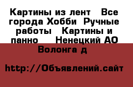 Картины из лент - Все города Хобби. Ручные работы » Картины и панно   . Ненецкий АО,Волонга д.